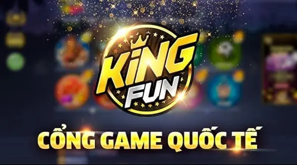 Kingfun - Cổng game đổi thưởng quốc tế uy tín hàng đầu hiện nay